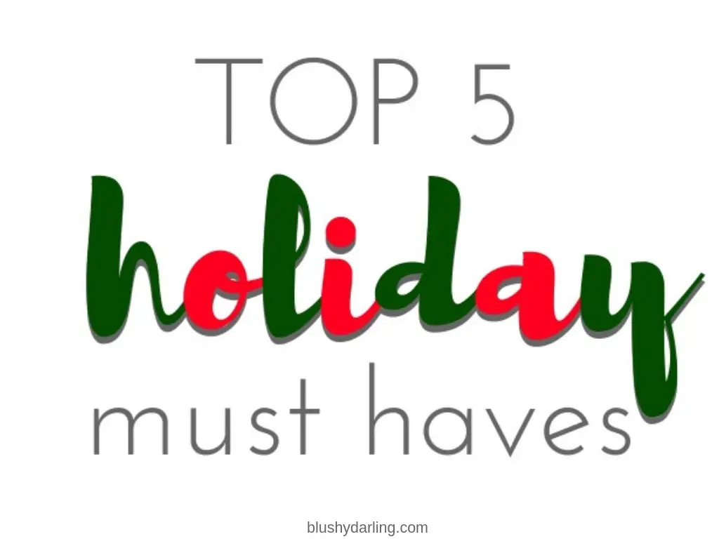 Top 5 Holiday Must Haves