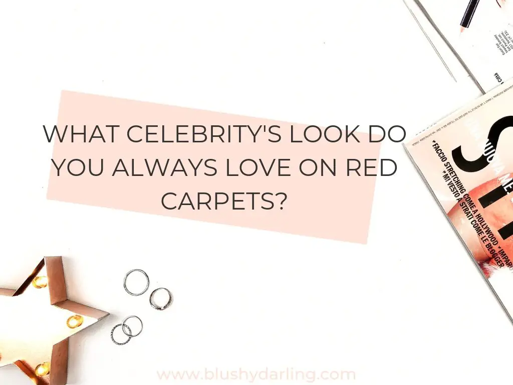 What celebrity's look do you always love on red carpets?