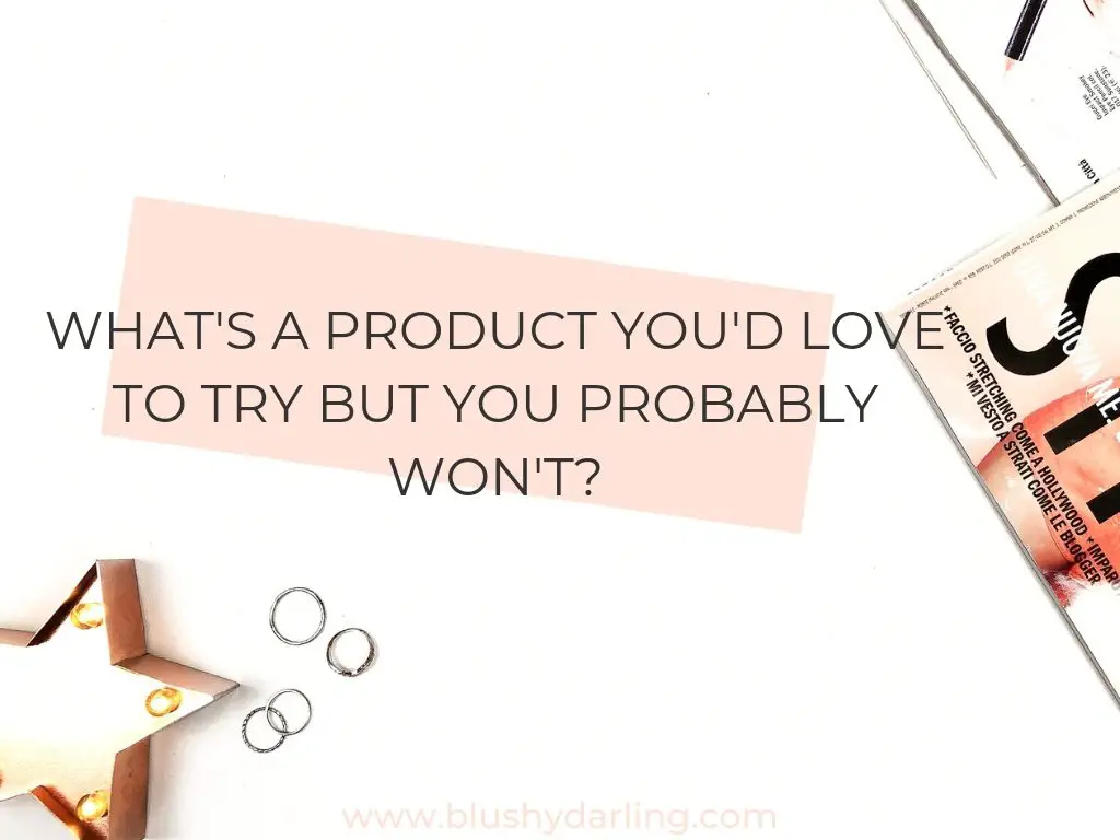 What's a product you'd love to try but you probably won't?