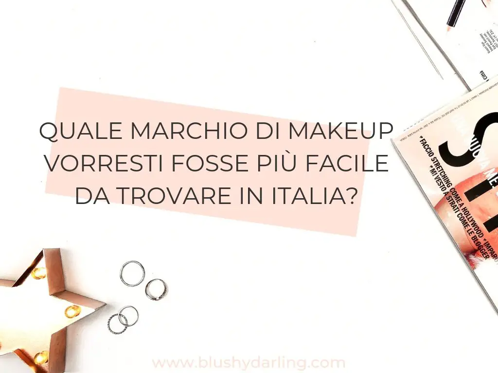 Quale marchio di makeup vorresti fosse più facile da trovare in Italia?