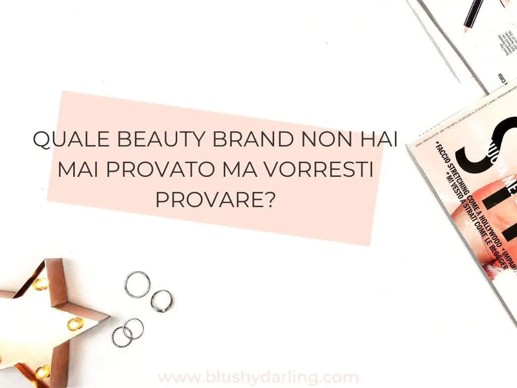 Quale beauty brand non hai mai provato ma vorresti provare?