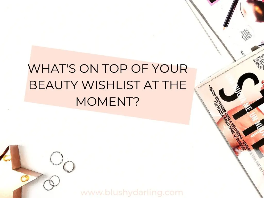 What's on top of your beauty wishlist at the moment?