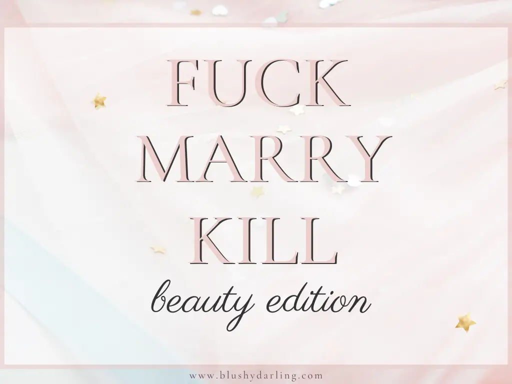 F*ck – Marry – Kill | Beauty Edition
