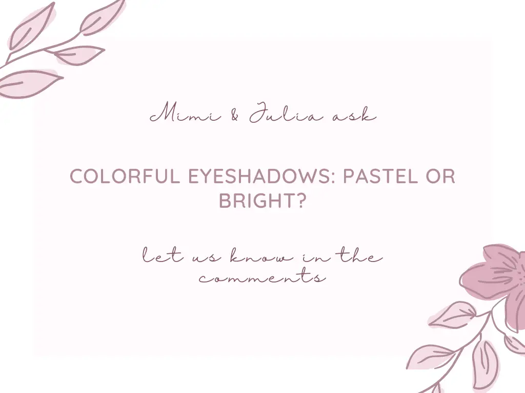 Today's question is: "Colorful eyeshadows: pastel or bright?"