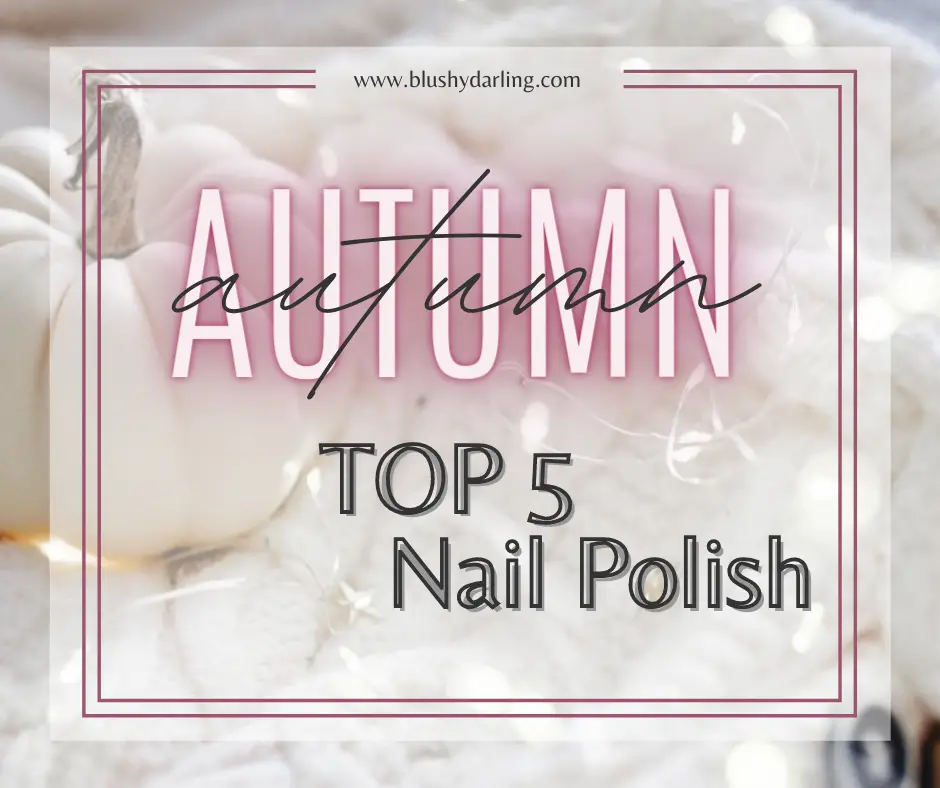 Autumn Top 5 // Nail Polish {2021}